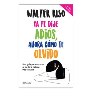 Ya Te Dije Adios, Ahora Como Te Olvido - (Libro) - Walter Riso
