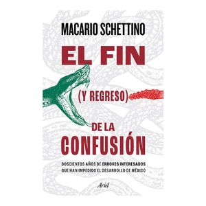 El Fin (Y Regreso) De La Consufion - (Libro) - Macario Schettino