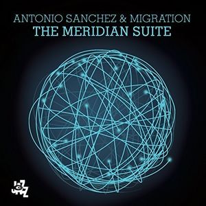 The Meridian Suite CD - Antonio Sanchez & Migration