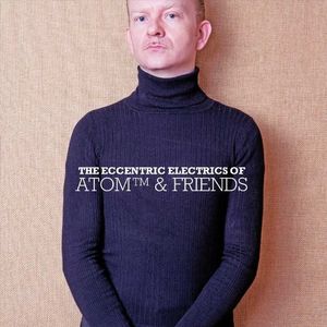 The Eccentric Electrics Of Atom and Friends CD - Atom & Friends