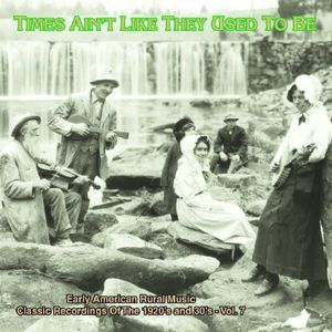 Times Ain't Like They Used To Be: Early American Rural Music, Vol. 7 CD - Various Artists