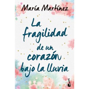 La Fragilidad De Un Corazon Bajo La Lluvia - (Libro) - Maria Martinez