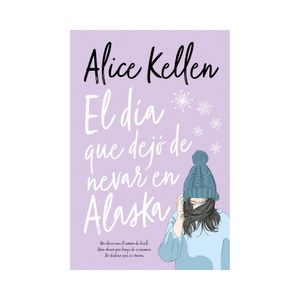 El Dia Que Dejo De Nevar En Alaska - (Libro) - Alice Kellen