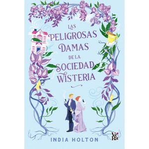 Las Peligrosas Damas De La Sociedad Wisteria - (Libro) - India Holton