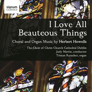 I Love All Beauteous Things Cd - Howells / Russcher / Choir Of Christ / Martin