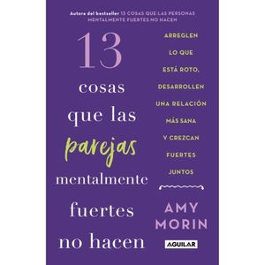 13 Cosas Que Las Parejas Mentalmente Fuertes No Hacen - (Libro) - Amy Morin