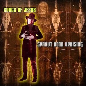 Songs Of Jesus Cd - Sprout Head Uprising