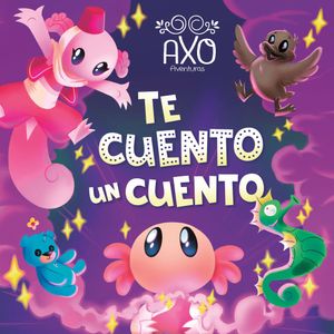 Axo Aventuras. Te Cuento Un Cuento - (Libro) - Alan Ituriel